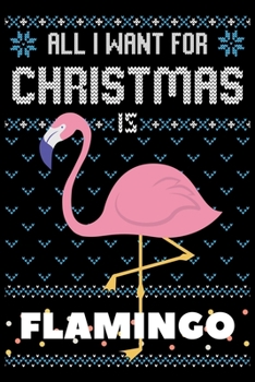 All I Want For Christmas Is Flamingo: Flamingo Christmas Notebook / Thanksgiving & Christmas Gift  Notebook