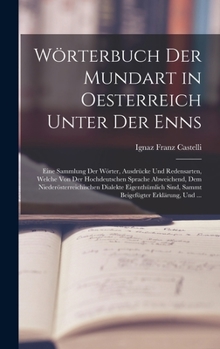 Wörterbuch Der Mundart in Oesterreich Unter Der Enns: Eine Sammlung Der Wörter, Ausdrücke Und Redensarten, Welche Von Der Hochdeutschen Sprache Abweic