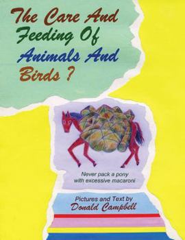 Hardcover The Care and Feeding of Animals and Birds? Never Pack a Pony with Excessive Macaroni Book