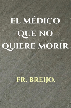 EL MÉDICO QUE NO QUIERE MORIR: (La Hipocondría en máximos) (MEDICINA) (Spanish Edition)