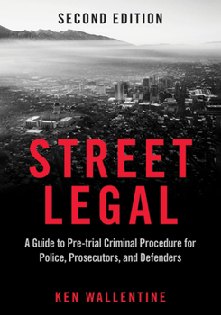 Street Legal: A Guide to Pre-trial Criminal Procedure for Police, Prosecutors, and Defenders (Criminal Justice Section)