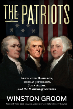 Hardcover The Patriots: Alexander Hamilton, Thomas Jefferson, John Adams, and the Making of America Book