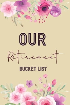 Our Retirement Bucket List: Elite Bucket List for couples to write in before Retirement, Flower Checklist ideas notebook, Goal lists, Dreams & ... the bucket list of your life to achieve them.