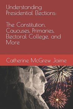 Paperback Understanding Presidential Elections: The Constitution, Caucuses, Primaries, Electoral College, and More Book