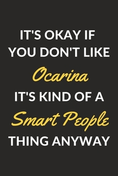 Paperback It's Okay If You Don't Like Ocarina It's Kind Of A Smart People Thing Anyway: An Ocarina Journal Notebook to Write Down Things, Take Notes, Record Pla Book