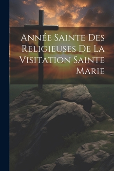 Année Sainte Des Religieuses De La Visitation Sainte Marie
