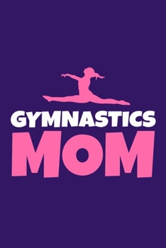 Gymnastics Mom: Blank Lined Notebook Practice Note Training Log Journal: Gymnastic Gifts For Gymnast Team Lover Fan Coach Girls Women Him Her 6x9 | ... Pages | Plain White Paper | Soft Cover Book