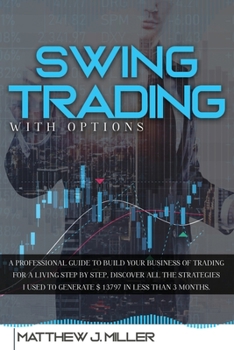 Paperback Swing Trading With Options: A professional guide to build your business of trading for a living step by step. Discover all the strategies i used t Book