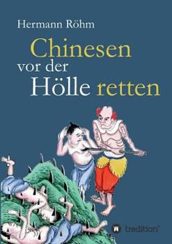 Paperback Chinesen vor der Hölle retten: 48 Jahre als Missionare in China: Luise und Rudolf Röhm [German] Book