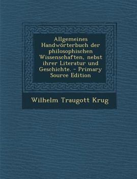 Paperback Allgemeines Handworterbuch Der Philosophischen Wissenschaften, Nebst Ihrer Literatur Und Geschichte. - Primary Source Edition [German] Book