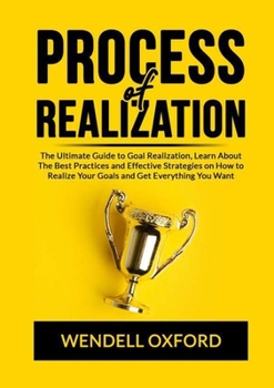 Paperback Process of Realization: The Ultimate Guide to Goal Realization, Learn About The Best Practices and Effective Strategies on How to Realize Your Goals a Book