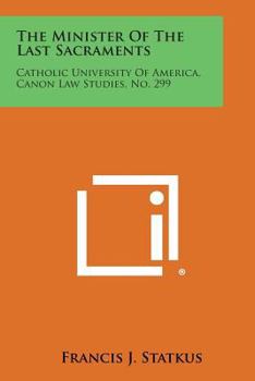 Paperback The Minister of the Last Sacraments: Catholic University of America, Canon Law Studies, No. 299 Book