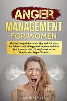Paperback Anger Management for Women: The Self-Help Guide rich in Tips and Solutions for Take Control of Negative Emotions and Give Peace to your Mind. Spec Book