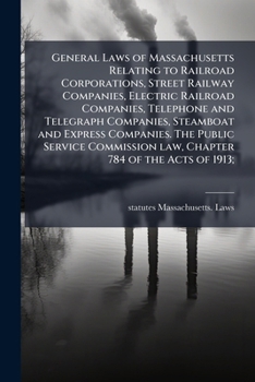Paperback General Laws of Massachusetts Relating to Railroad Corporations, Street Railway Companies, Electric Railroad Companies, Telephone and Telegraph Compan Book