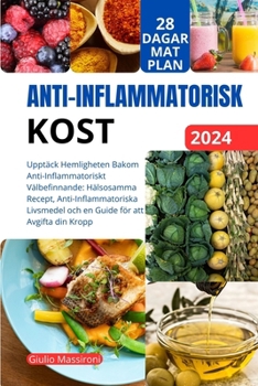 Anti-Inflammatorisk Kost: Upptäck Hemligheten Bakom Anti-Inflammatoriskt Välbefinnande: Hälsosamma Recept, Anti-Inflammatoriska Livsmedel och en Guide för att Avgifta din Kropp (Swedish Edition)