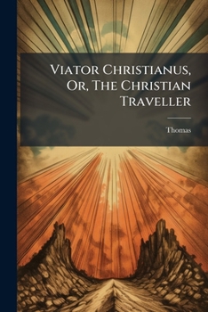 Paperback Viator Christianus, Or, The Christian Traveller Book