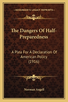 Paperback The Dangers Of Half-Preparedness: A Plea For A Declaration Of American Policy (1916) Book