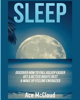 Paperback Sleep: Discover How To Fall Asleep Easier, Get A Better Nights Rest & Wake Up Feeling Energized [Large Print] Book