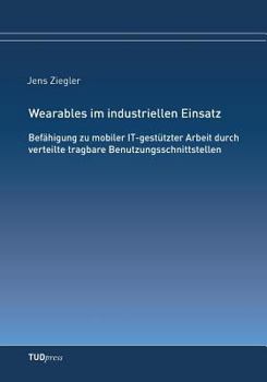 Paperback Wearables im industriellen Einsatz: Befähigung zu mobiler IT-gestützter Arbeit durch verteilte tragbare Benutzungsschnittstellen [German] Book