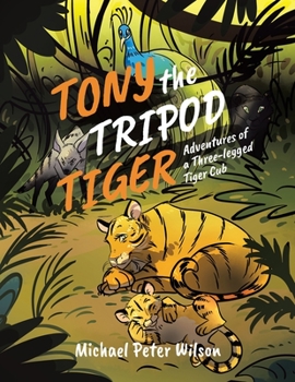 Paperback Tony the Tripod Tiger: Adventures of a Three-legged Tiger Cub Book