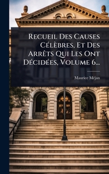 Hardcover Recueil Des Causes CÃ(c)lèbres, Et Des ArrÃats Qui Les Ont DÃ(c)cidÃ(c)es, Volume 6... [French] Book