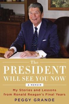 Hardcover The President Will See You Now: My Stories and Lessons from Ronald Reagan's Final Years Book