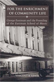 Hardcover For the Enrichment of Community Life: George Eastman and the Founding of the Eastman School of Music Book