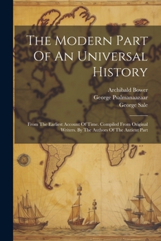 Paperback The Modern Part Of An Universal History: From The Earliest Account Of Time. Compiled From Original Writers. By The Authors Of The Antient Part Book