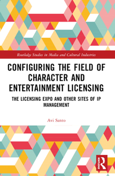 Paperback Configuring the Field of Character and Entertainment Licensing: The Licensing Expo and Other Sites of IP Management Book