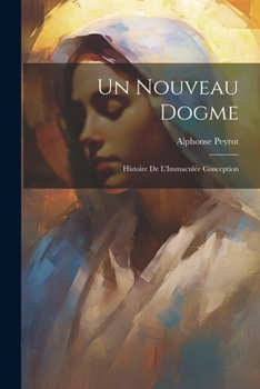 Paperback Un Nouveau Dogme: Histoire De L'Immaculée Conception [French] Book