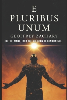 E Pluribus Unum: (Out of Many, One) The Solution to Gun Control