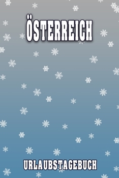 Österreich Urlaubstagebuch: Reisetagebuch für Österreich. Ideal für Skiurlaub, Winterurlaub oder Schneeurlaub.  Mit vorgefertigten Seiten und freien ... oder als Abschiedsgeschenk (German Edition)