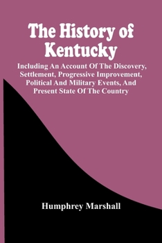 Paperback The History Of Kentucky: Including An Account Of The Discovery, Settlement, Progressive Improvement, Political And Military Events, And Present Book