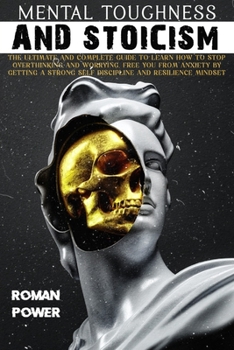 Paperback Mental Toughness and Stoicism: The Ultimate and Complete Guide to Learn How to Stop Overthinking and Worrying, Free You From Anxiety by Getting a Str Book