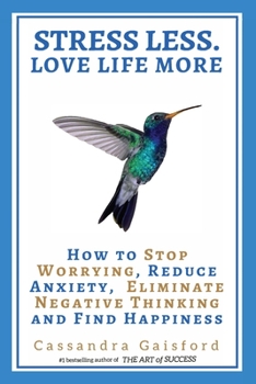 Paperback Stress Less. Love Life More: How to Stop Worrying, Reduce Anxiety, Eliminate Negative Thinking and Find Happiness Book