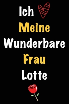 Ich Liebe Meine Wunderbare Frau Lotte: Geschenk für die Frau Lotte von ihrem Ehemann | Geburtstagsgeschenk, Weihnachtsgeschenk oder Valentinstag für ... Notizbuch zu schreiben (German Edition)