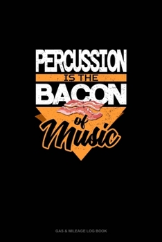 Paperback Percussion Is the Bacon Of Music: Gas & Mileage Log Book