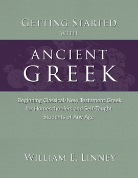 Paperback Getting Started with Ancient Greek: Beginning Classical/New Testament Greek for Homeschoolers and Self-Taught Students of Any Age Book