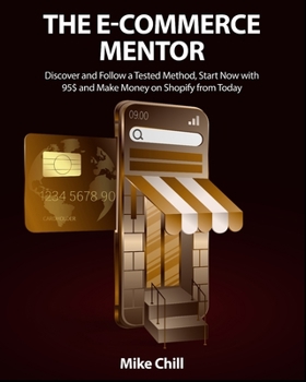 Paperback The E-Commerce Mentor: Discover and Follow a Tested Method, Start Now with 95$ and Make Money on Shopify from Today Book
