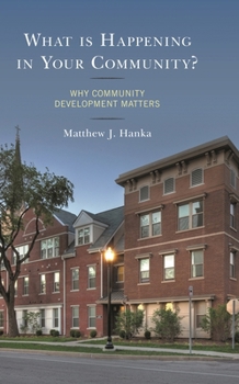 Paperback What is Happening in Your Community?: Why Community Development Matters Book
