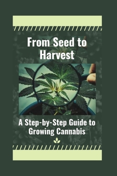 Paperback From Seed to Harvest: A Step-by-Step Guide to Growing Cannabis Book