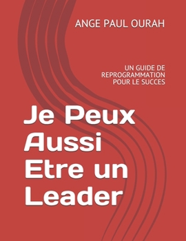 Paperback Je Peux Aussi Etre Un Leader: Un Guide de Reprogrammation Pour Le Succes [French] Book