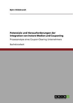 Paperback Potenziale und Herausforderungen der Integration von Instore Medien und Couponing: Prozessanalyse eines Coupon-Clearing Unternehmens [German] Book
