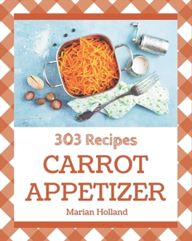 Paperback 303 Carrot Appetizer Recipes: A Timeless Carrot Appetizer Cookbook Book