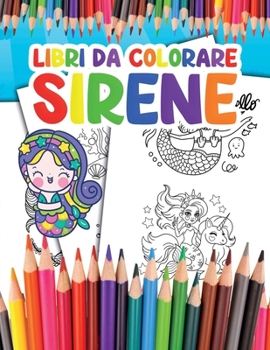 Libri da Colorare Sirene: per bambini Diventa una Sirena e Divertiti a Colorare le tue Fantastiche Illustrazioni