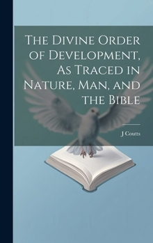 Hardcover The Divine Order of Development, As Traced in Nature, Man, and the Bible Book