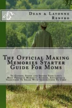 Paperback The Official Making Memories Starter Guide For Moms: To Gather, Store and Secure Your Life's Most Precious Moments, Stories, Antidotes & Traditions To Book