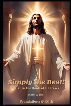 Simply the Best!: Christ in the Book of Hebrews (Foundations & Faith)