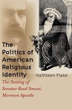 Paperback The Politics of American Religious Identity: The Seating of Senator Reed Smoot, Mormon Apostle Book