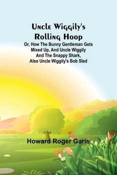 Paperback Uncle Wiggily's rolling hoop; Or, How the bunny gentleman gets mixed up, and Uncle Wiggily and the Snappy Shark, also Uncle Wiggily's bob sled Book